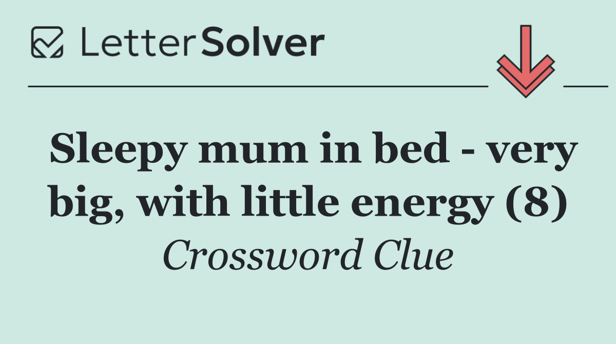 Sleepy mum in bed   very big, with little energy (8)