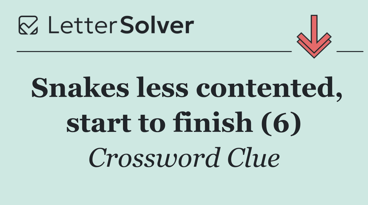 Snakes less contented, start to finish (6)