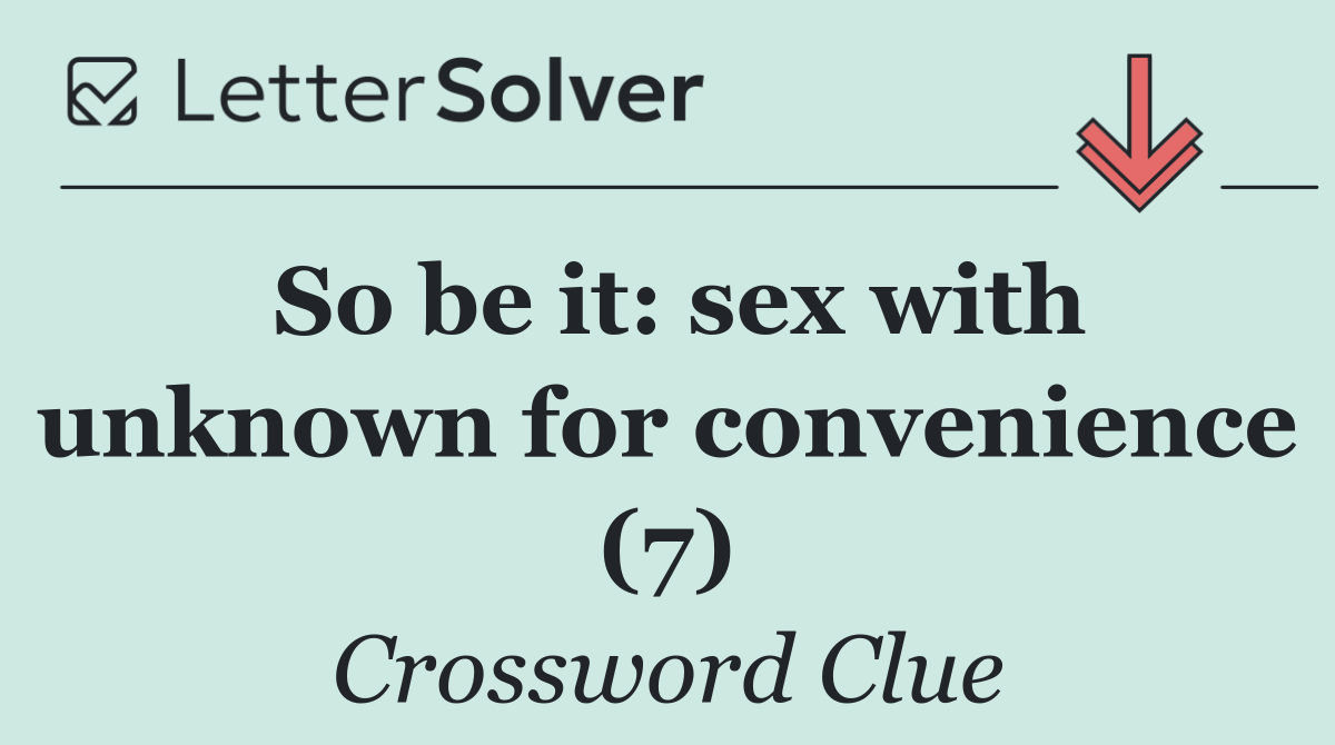 So be it: sex with unknown for convenience (7)