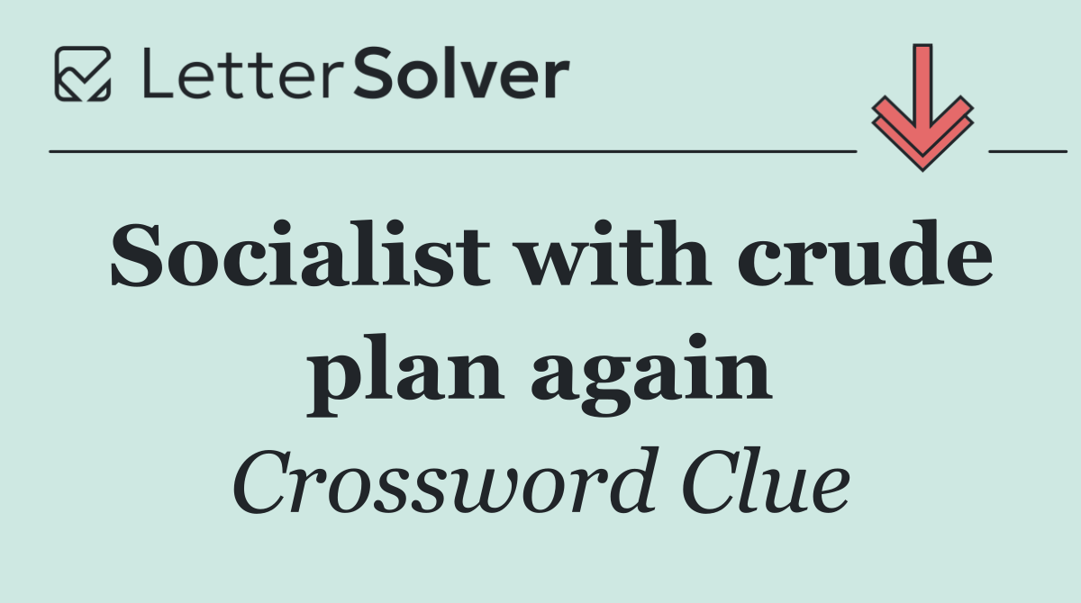 Socialist with crude plan again
