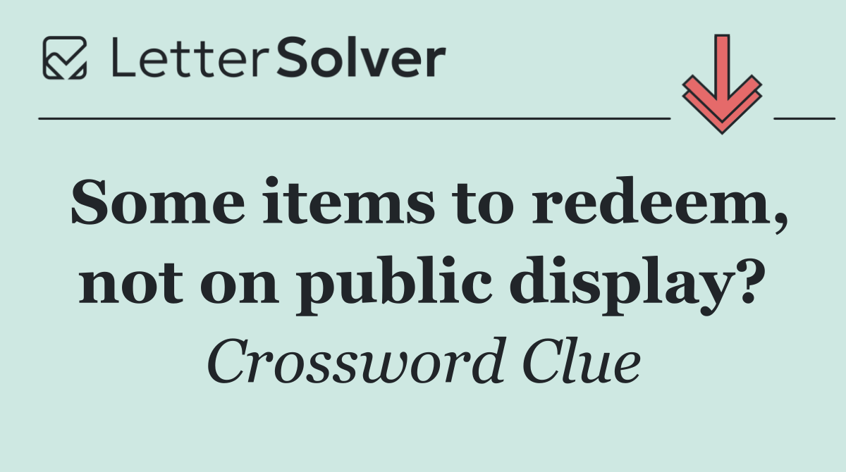 Some items to redeem, not on public display?