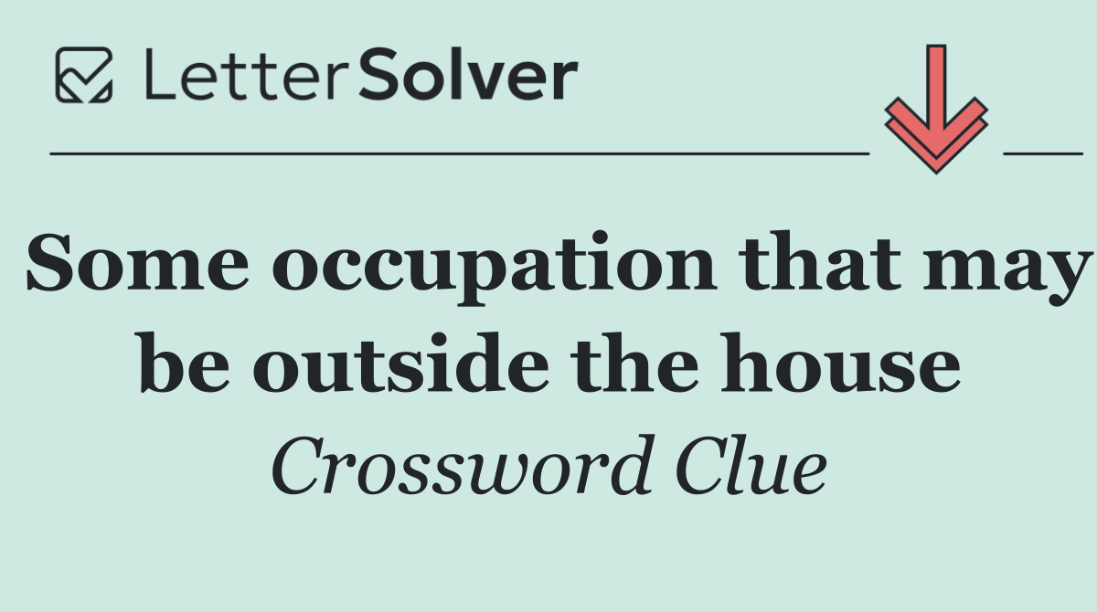 Some occupation that may be outside the house