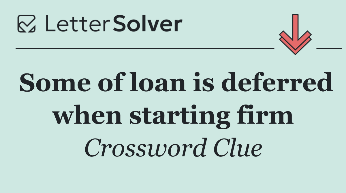 Some of loan is deferred when starting firm