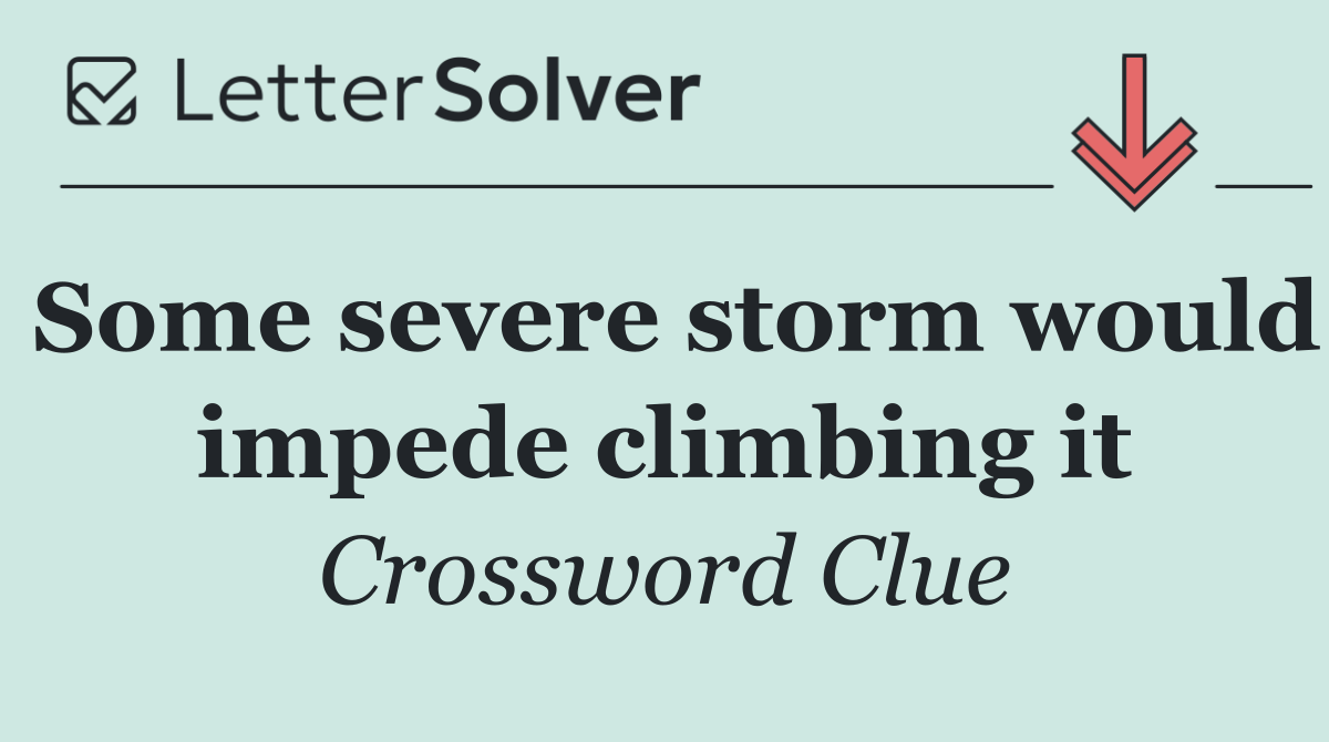 Some severe storm would impede climbing it