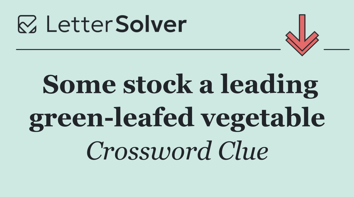 Some stock a leading green leafed vegetable