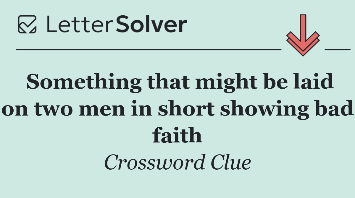 Something that might be laid on two men in short showing bad faith