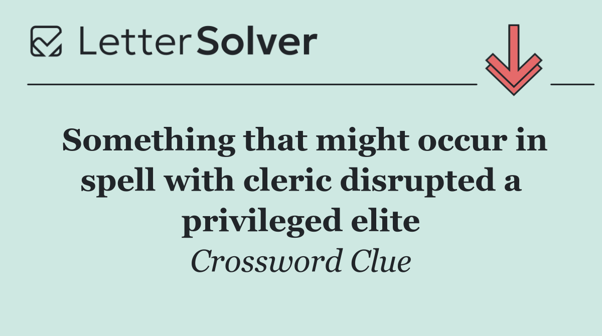Something that might occur in spell with cleric disrupted a privileged elite