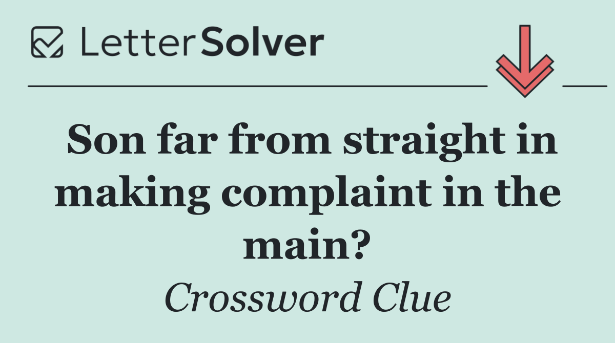 Son far from straight in making complaint in the main?