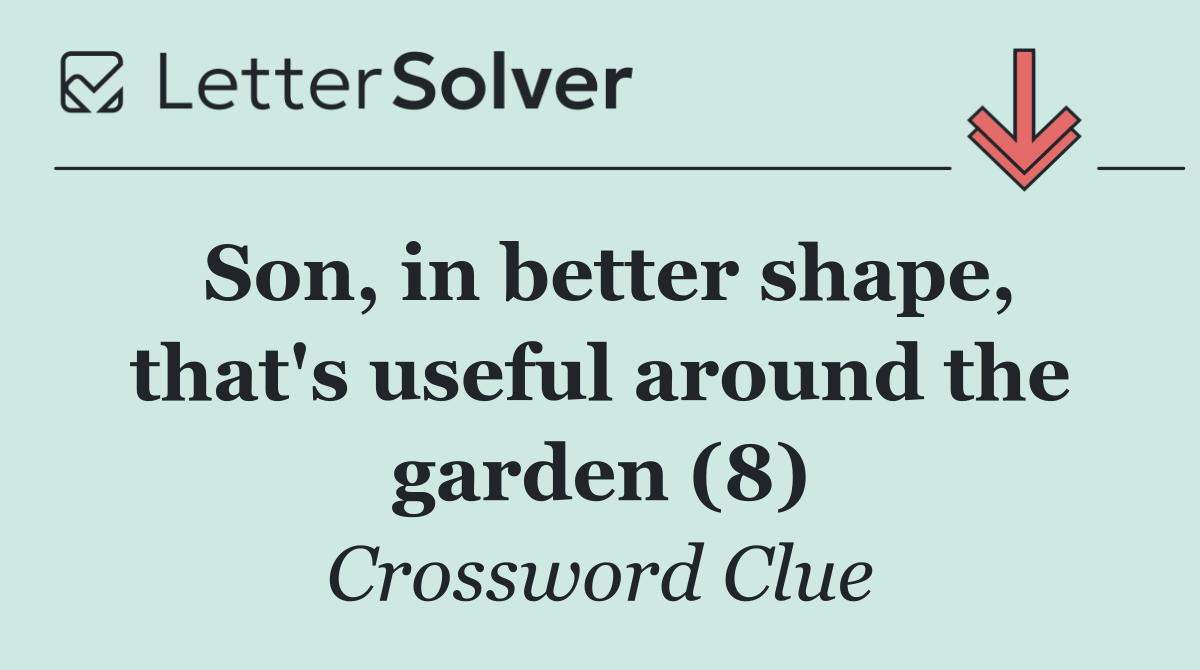 Son, in better shape, that's useful around the garden (8)