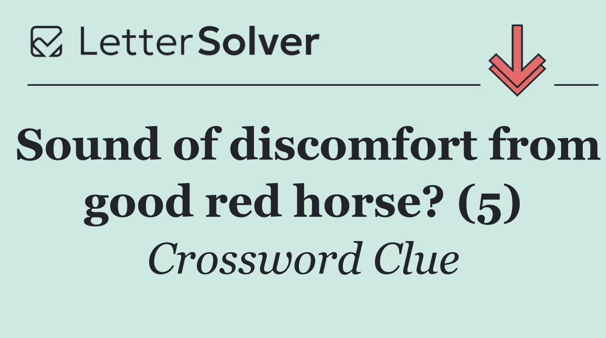 Sound of discomfort from good red horse? (5)