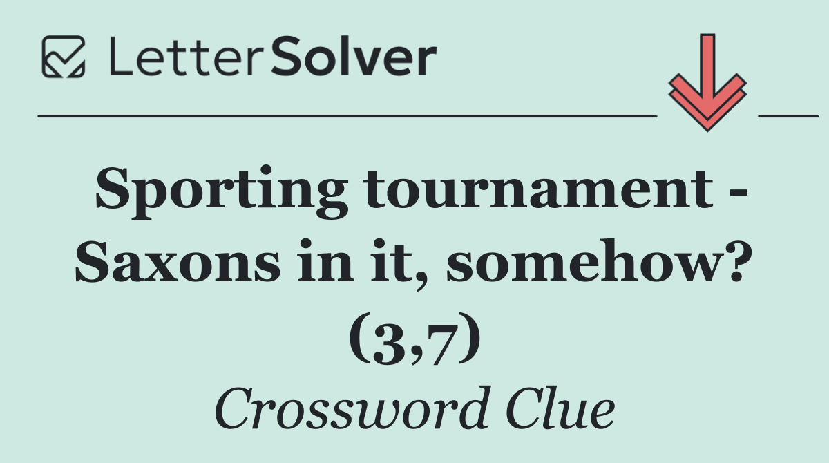 Sporting tournament   Saxons in it, somehow? (3,7)