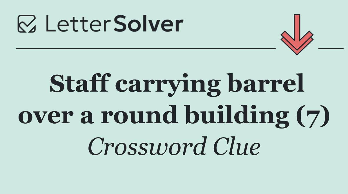 Staff carrying barrel over a round building (7)