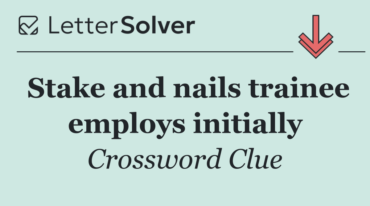 Stake and nails trainee employs initially
