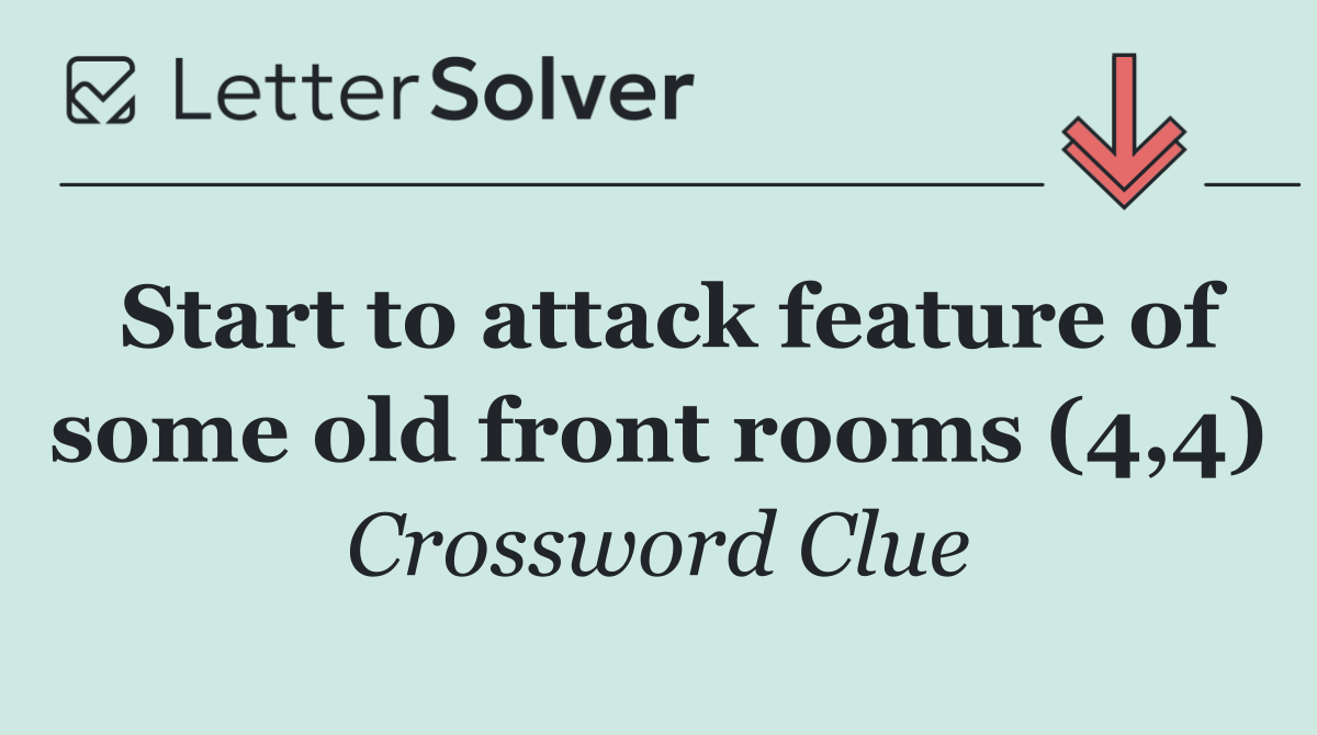 Start to attack feature of some old front rooms (4,4)