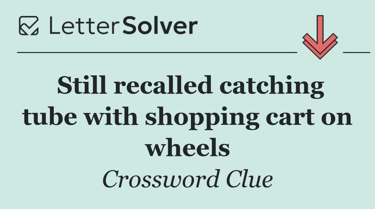 Still recalled catching tube with shopping cart on wheels