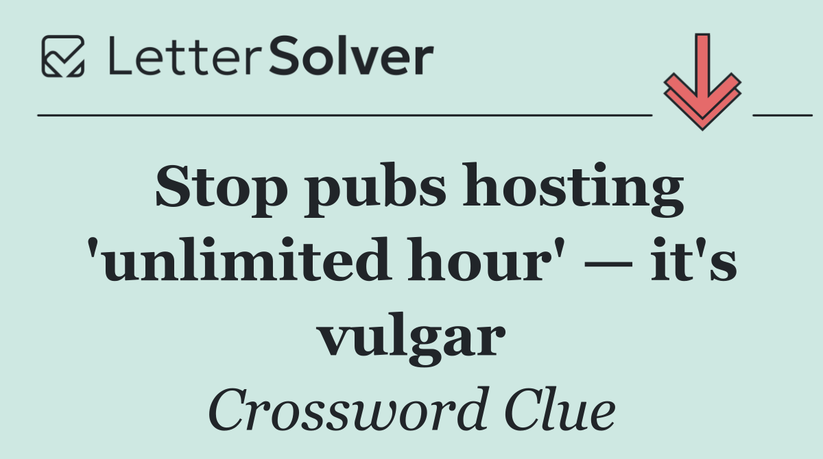 Stop pubs hosting 'unlimited hour' — it's vulgar
