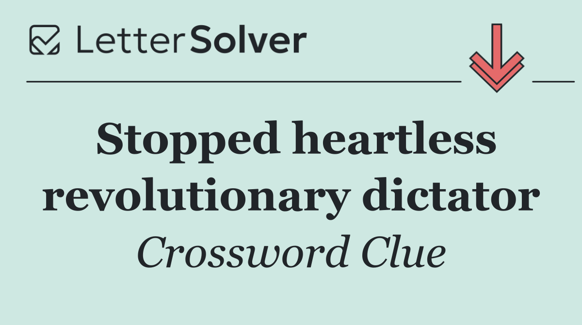 Stopped heartless revolutionary dictator