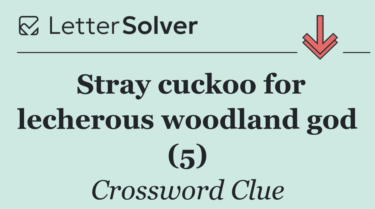 Stray cuckoo for lecherous woodland god (5)