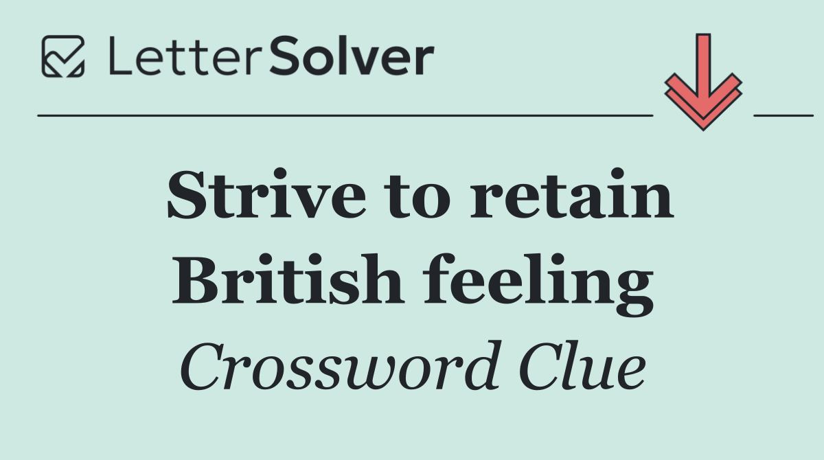 Strive to retain British feeling