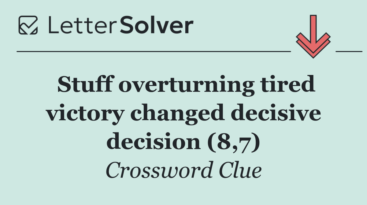 Stuff overturning tired victory changed decisive decision (8,7)