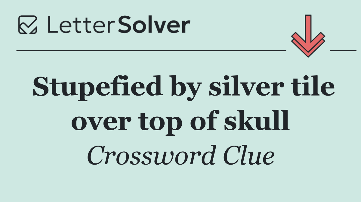 Stupefied by silver tile over top of skull