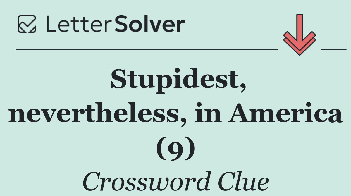 Stupidest, nevertheless, in America (9)