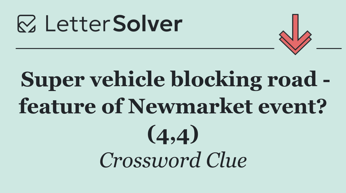 Super vehicle blocking road   feature of Newmarket event? (4,4)