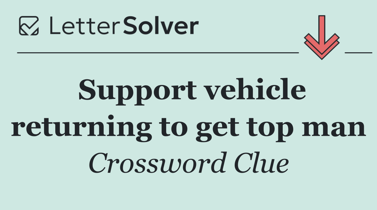 Support vehicle returning to get top man