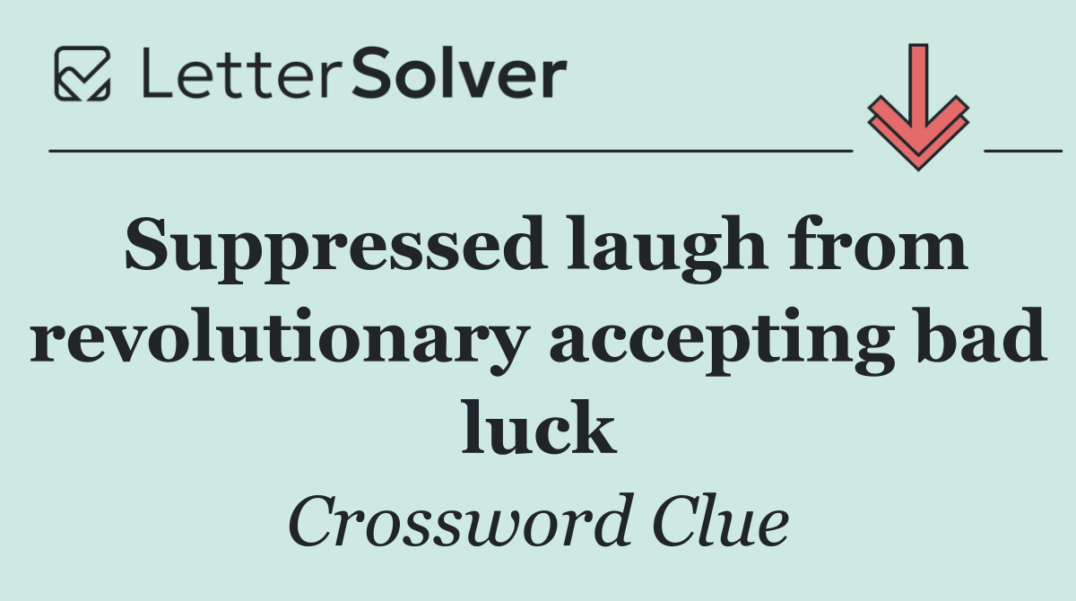 Suppressed laugh from revolutionary accepting bad luck