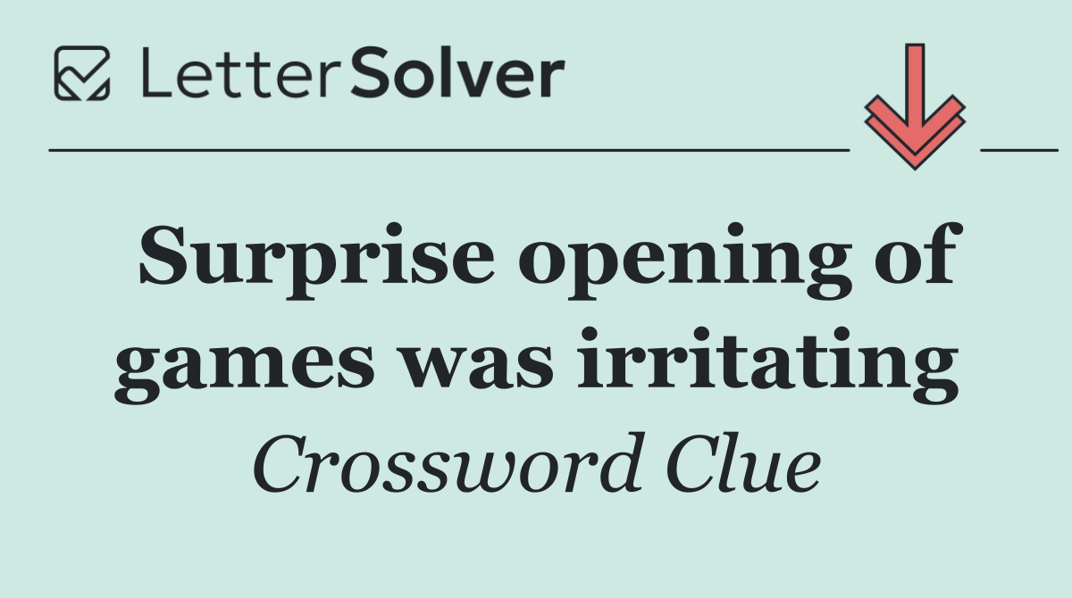 Surprise opening of games was irritating