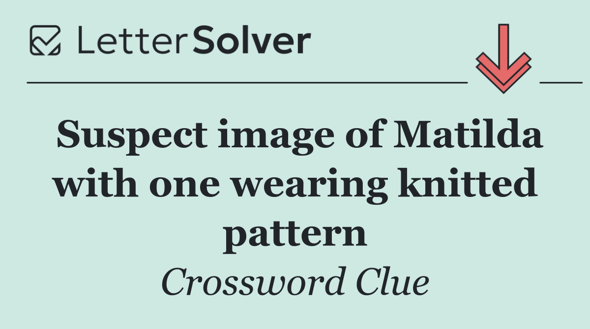 Suspect image of Matilda with one wearing knitted pattern