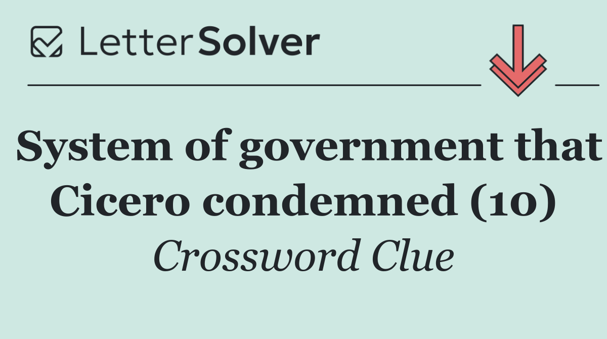System of government that Cicero condemned (10)