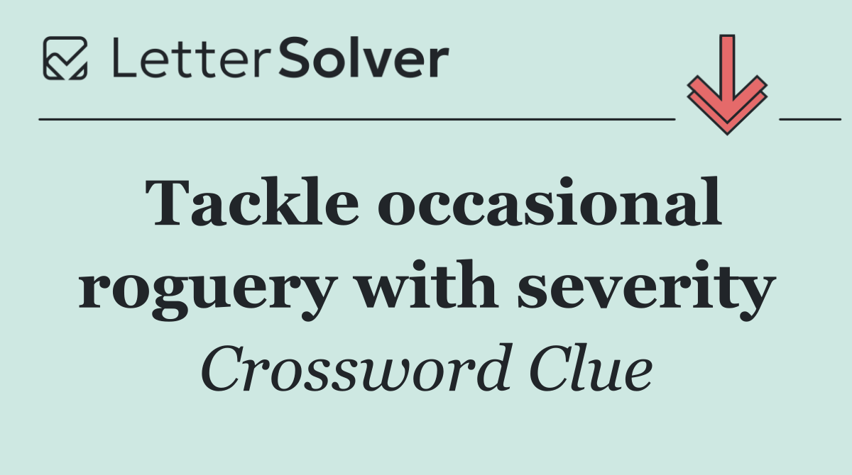Tackle occasional roguery with severity