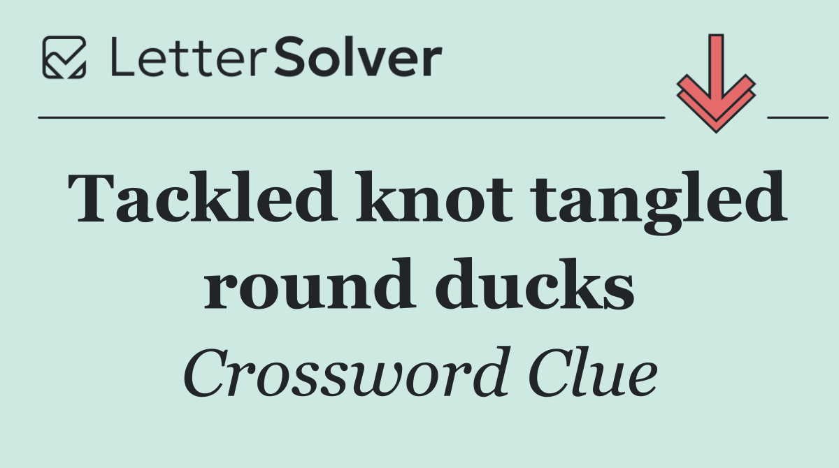 Tackled knot tangled round ducks