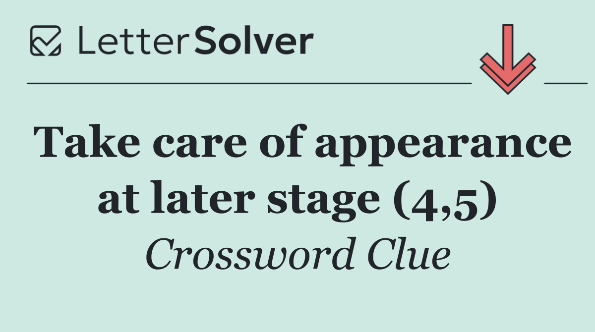Take care of appearance at later stage (4,5)