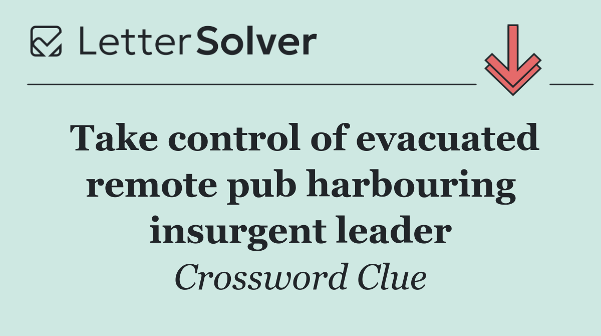 Take control of evacuated remote pub harbouring insurgent leader