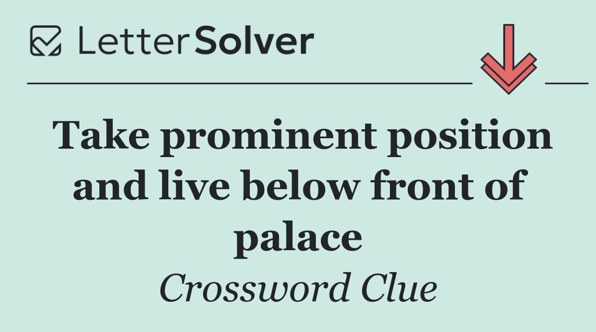 Take prominent position and live below front of palace