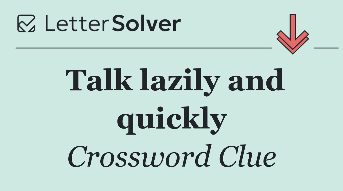 Talk lazily and quickly