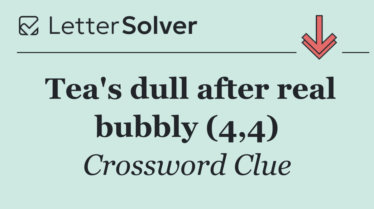 Tea's dull after real bubbly (4,4)