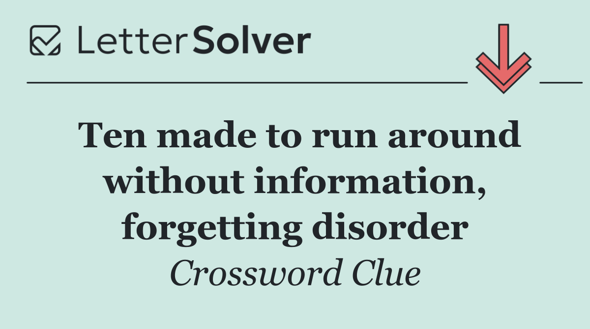 Ten made to run around without information, forgetting disorder