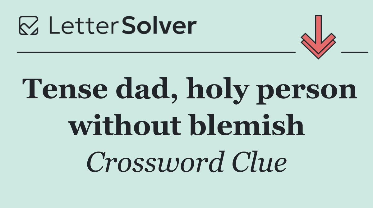 Tense dad, holy person without blemish