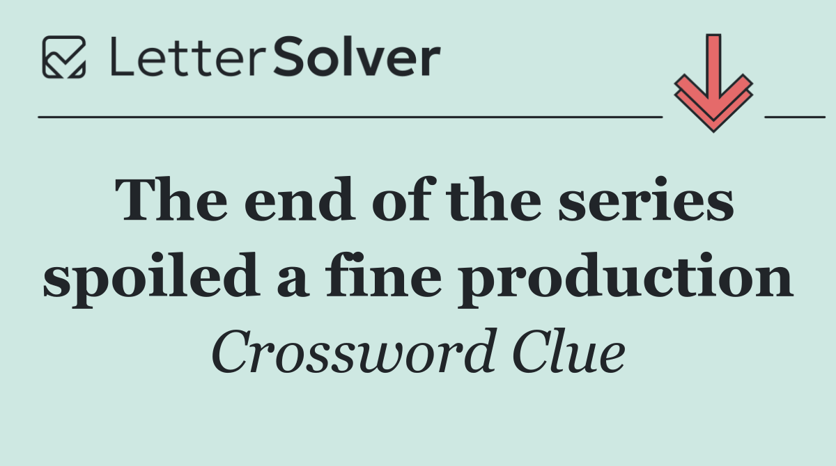 The end of the series spoiled a fine production