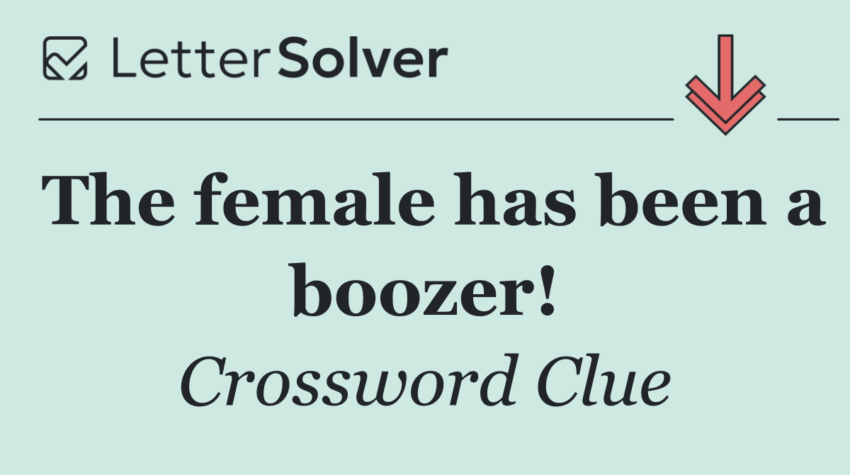 The female has been a boozer!
