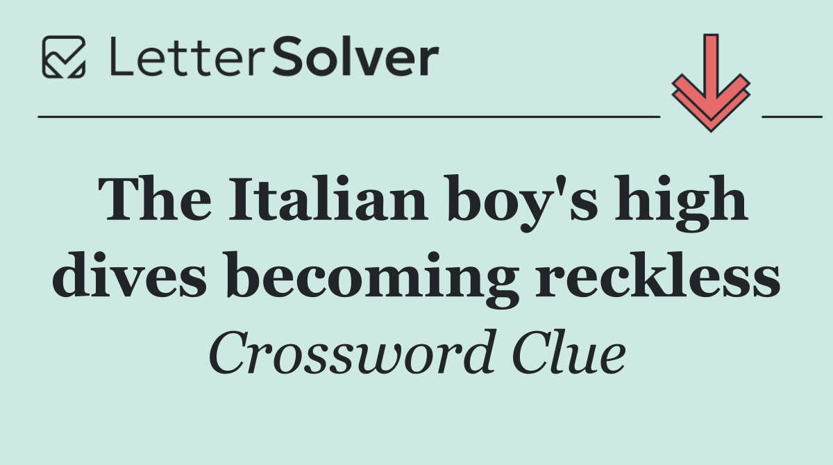 The Italian boy's high dives becoming reckless