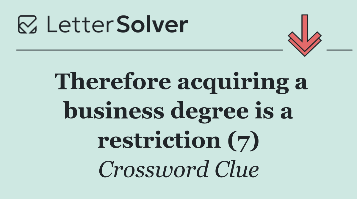 Therefore acquiring a business degree is a restriction (7)