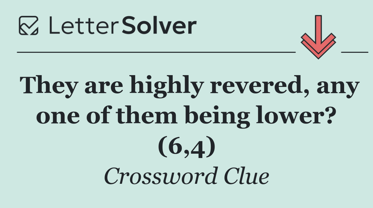 They are highly revered, any one of them being lower? (6,4)