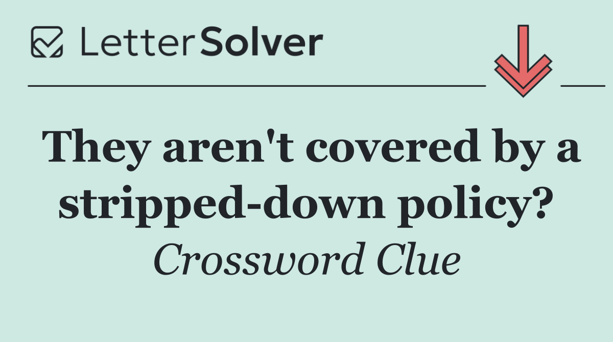They aren't covered by a stripped down policy?