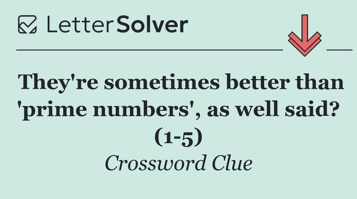 They're sometimes better than 'prime numbers', as well said? (1 5)