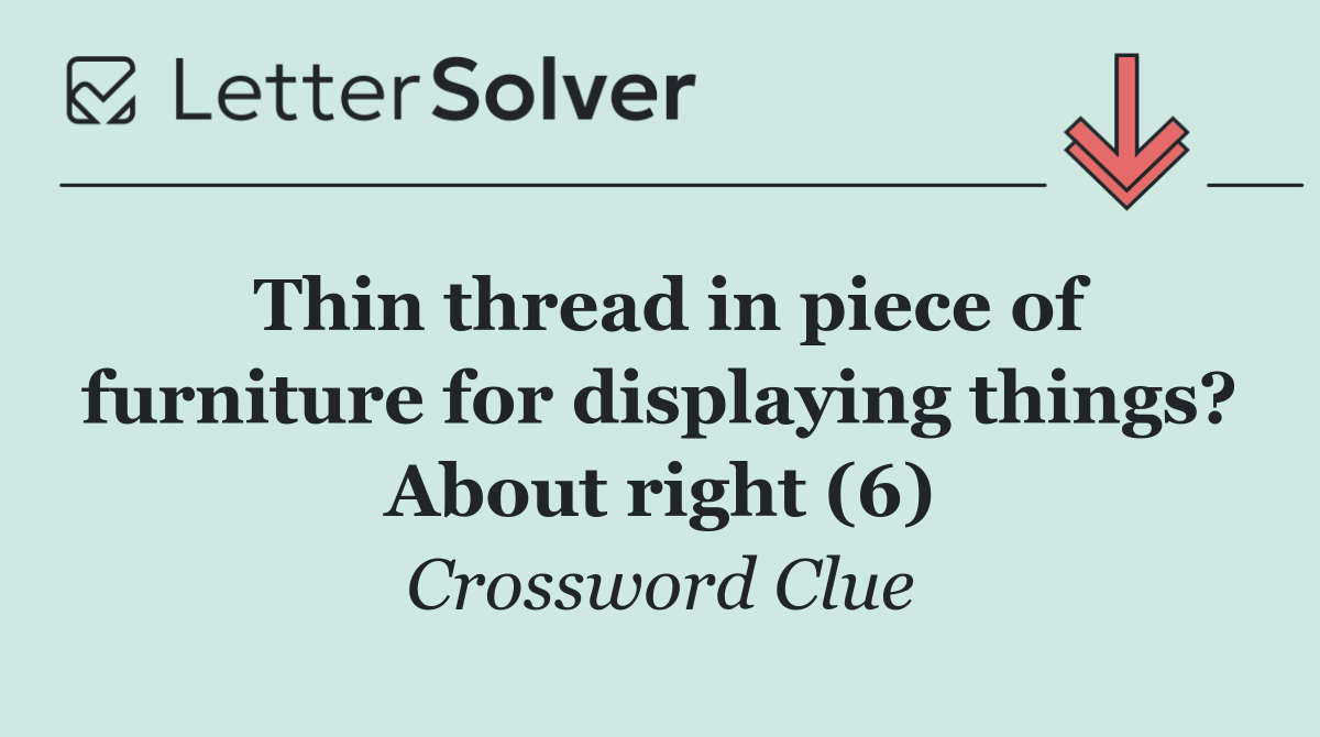 Thin thread in piece of furniture for displaying things? About right (6)