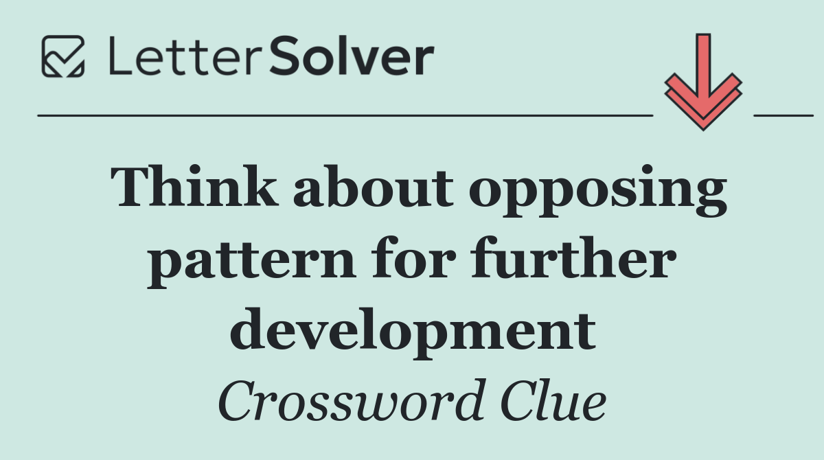 Think about opposing pattern for further development
